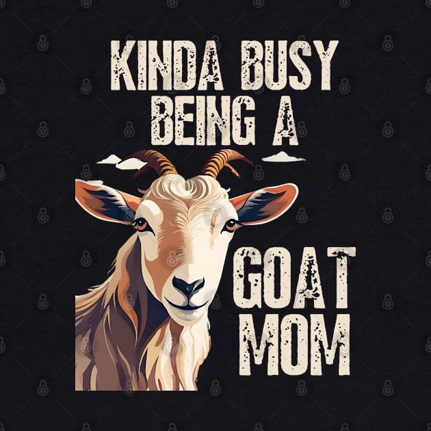 Kinda busy being a mom who loves goats funny farm design by click2print